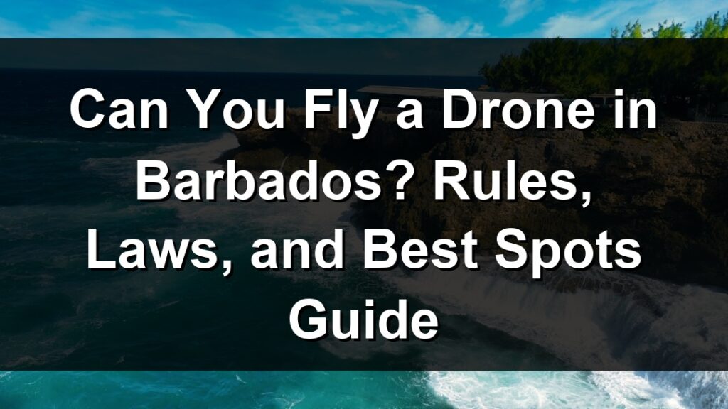 Can You Fly a Drone in Barbados? Rules, Laws, and Best Spots Guide